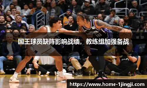国王球员缺阵影响战绩，教练组加强备战
